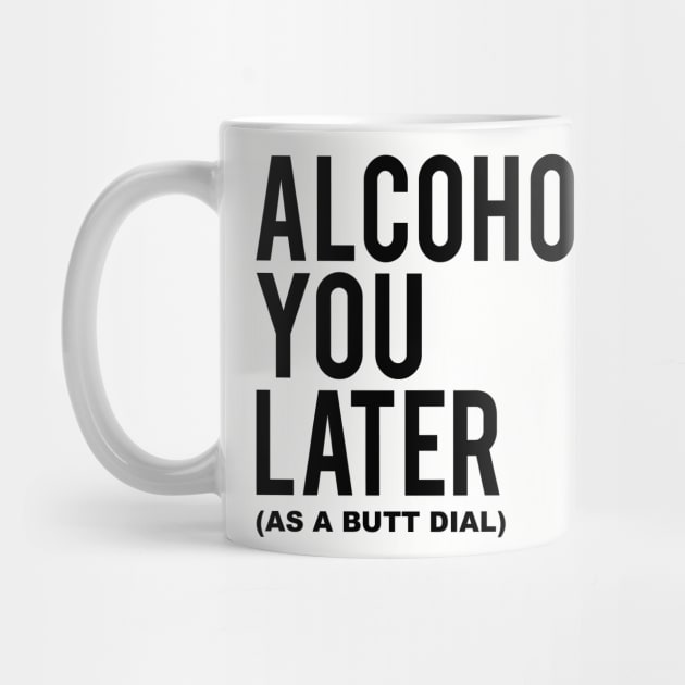 Alcohol You Later by Alema Art